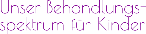 Unser Behandlungs- spektrum für Kinder